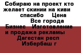 Собираю на проект кто желает скинии на киви 373541697 спасибо  › Цена ­ 1-10000 - Все города Бизнес » Изготовление и продажа рекламы   . Дагестан респ.,Избербаш г.